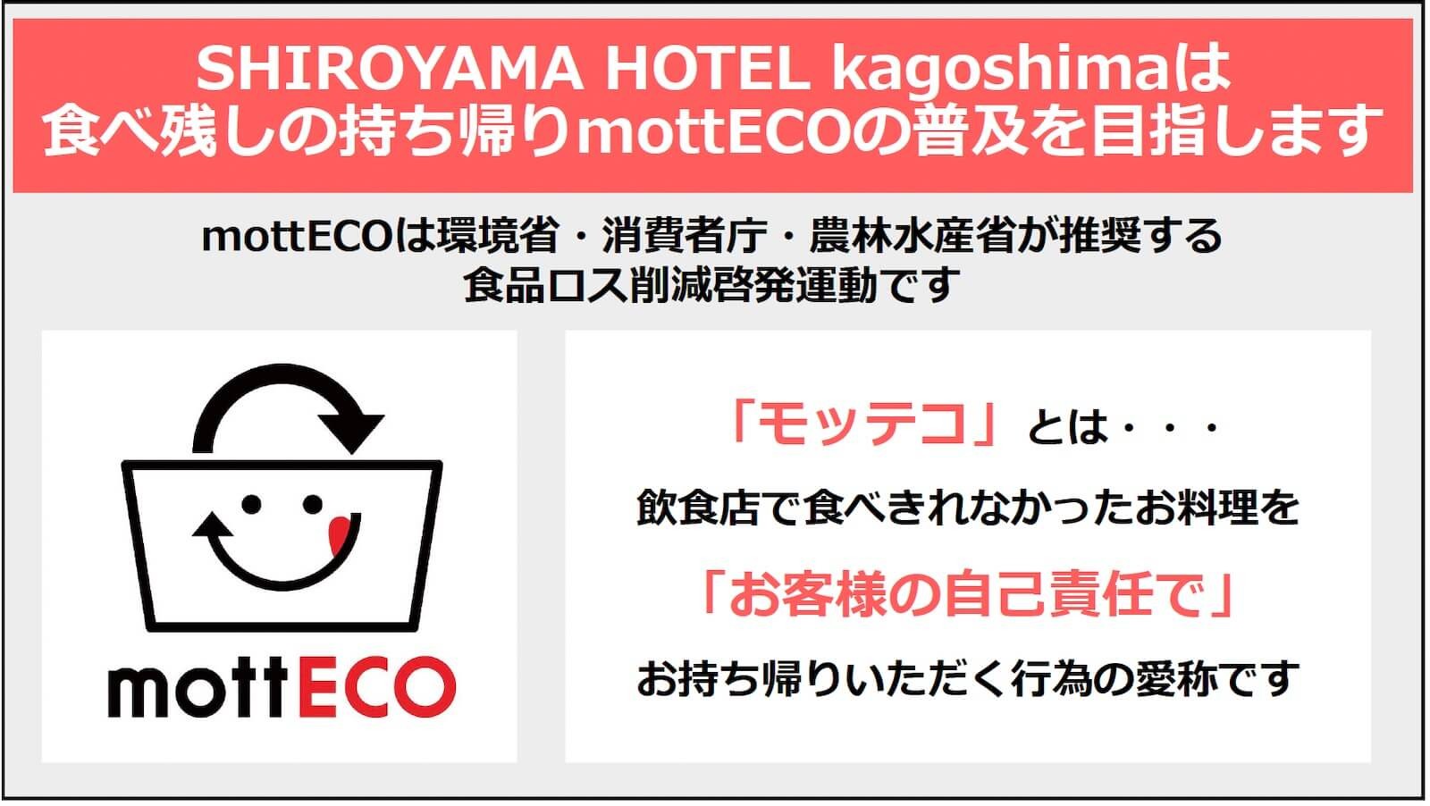 SHIROYAMA HOTEL kagoshimaのmottECO普及を案内する資料。「SHIROYAMA HOTEL kagoshimaは食べ残しの持ち帰りmottECOの普及を目指します」「mottECOは環境省・消費者庁・農林水産省が推奨する食品ロス削減啓発運動です」と記載。「『モッテコ』とは・・・ 飲食店で食べきれなかったお料理を『お客様の自己責任で』お持ち帰りいただく行為の愛称です」と説明している。